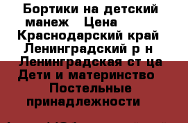 Бортики на детский манеж › Цена ­ 450 - Краснодарский край, Ленинградский р-н, Ленинградская ст-ца Дети и материнство » Постельные принадлежности   